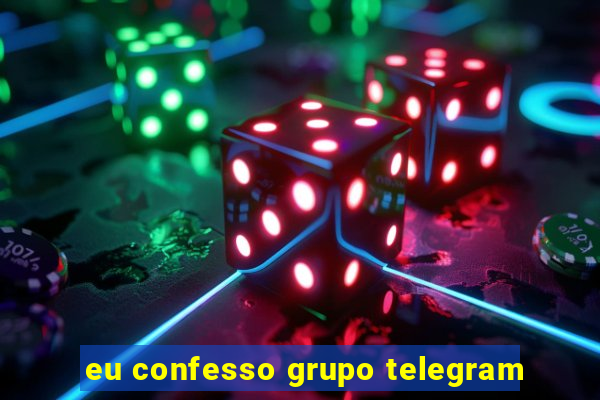 eu confesso grupo telegram